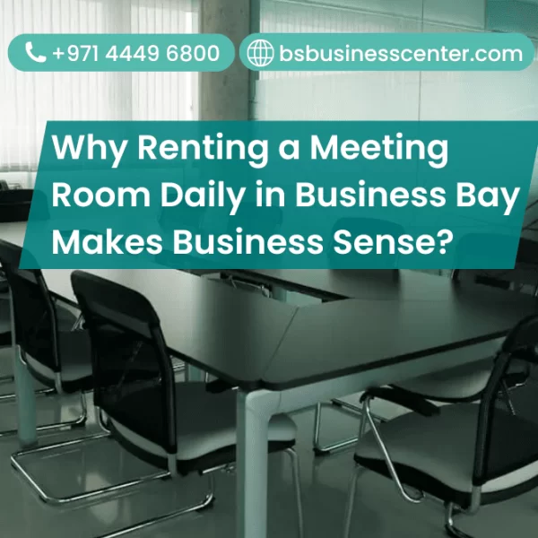 Why Renting a Meeting Room Daily in Business Bay Makes Business Sense?