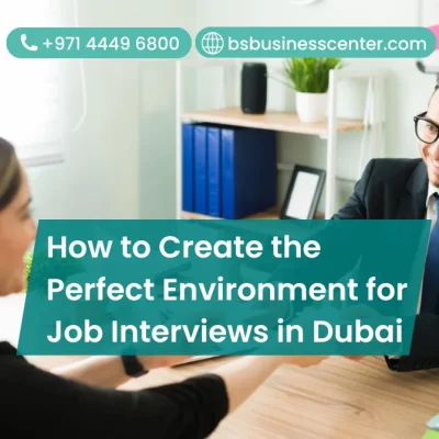 How to Create the Perfect Environment for Job Interviews in Dubai