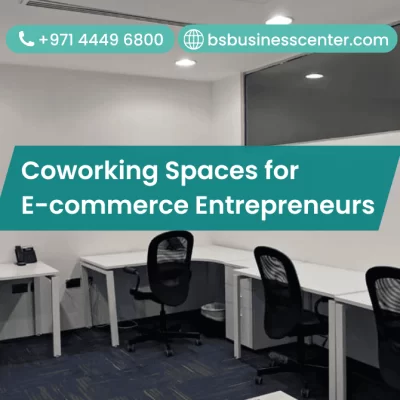 Coworking Spaces for E-commerce Entrepreneurs: Why Dubai Is the Ideal Location