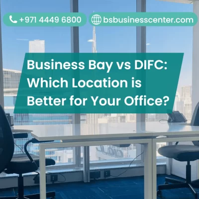 Business Bay vs DIFC: Which Location is Better for Your Office?
