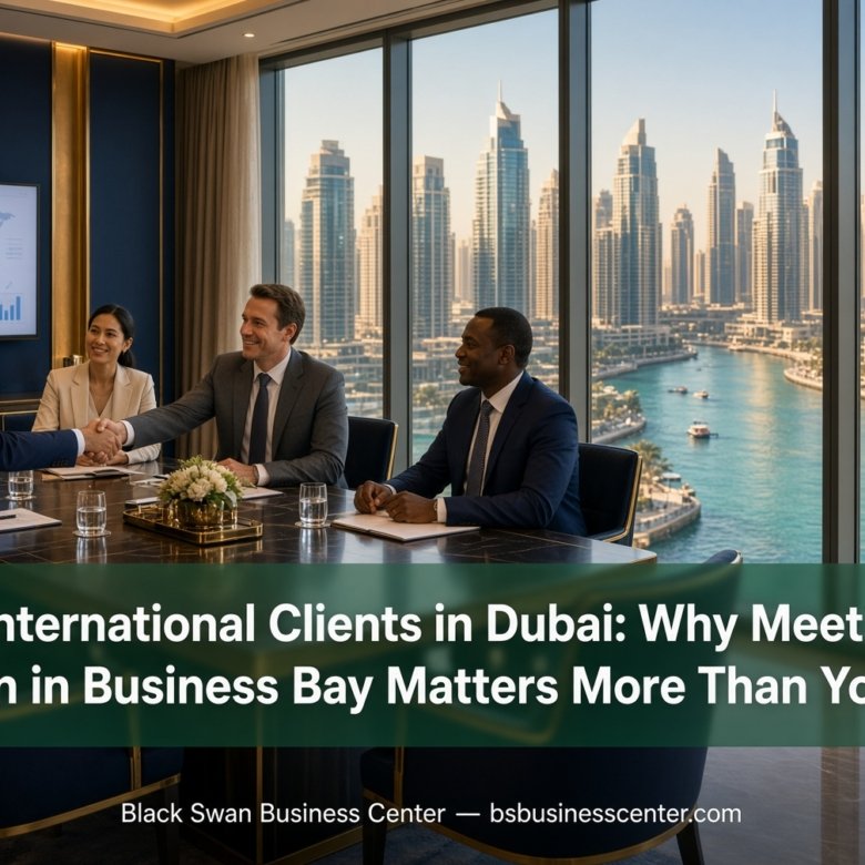 Hosting International Clients in Dubai: Why Meeting Room Location in Business Bay Matters More Than You Think
